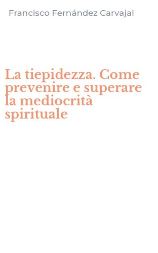 La tiepidezza. Come prevenire e superare la mediocrit&agrave; spirituale