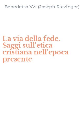 La via della fede. Saggi sull'etica cristiana nell'epoca presente