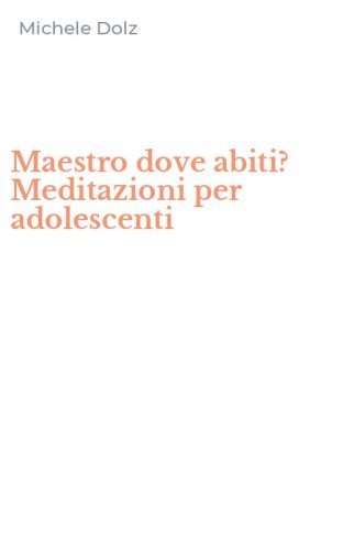 Maestro dove abiti? Meditazioni per adolescenti