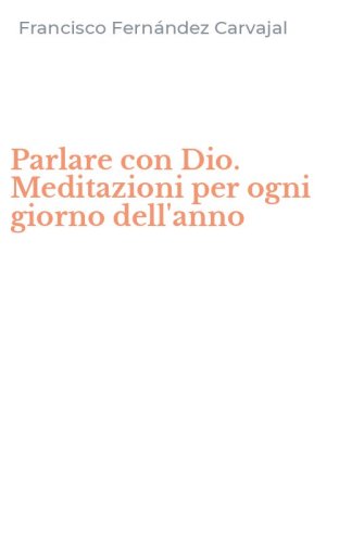 Parlare con Dio. Meditazioni per ogni giorno dell'anno