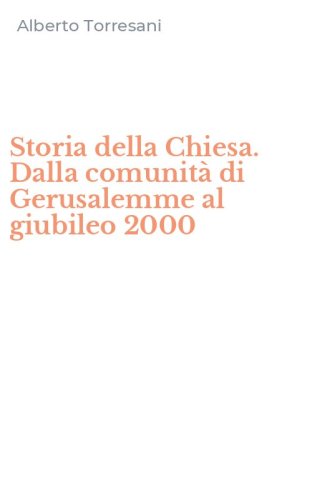 Storia della Chiesa. Dalla comunit&agrave; di Gerusalemme al giubileo 2000