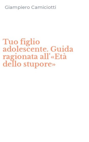 Tuo figlio adolescente. Guida ragionata all'&laquo;Et&agrave; dello stupore&raquo;