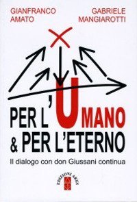 Per l'umano & per l'eterno. Il dialogo con don Giussani continua - IL DIALOGO CON DON GIUSSANI CONTINUA