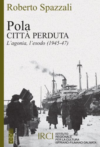 Pola. Citt&agrave; perduta. L'agonia, l'esodo (1945-47)