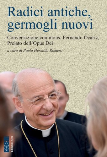 Radici antiche, germogli nuovi. Conversazione con mons. Fernando Oc&aacute;riz, Prelato dell'Opus Dei