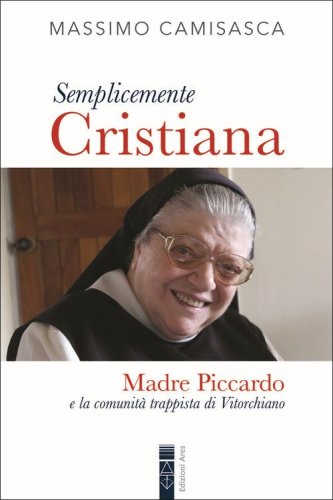Semplicemente cristiana. Madre Piccardo e la comunit&agrave; trappista di Vitorchiano