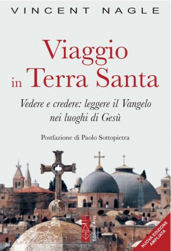 Viaggio in Terra Santa. Vedere e credere: leggere il Vangelo nei luoghi di Ges&ugrave;