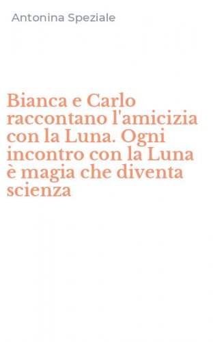 Bianca e Carlo raccontano l'amicizia con la Luna. Ogni incontro con la Luna &egrave; magia che diventa scienza