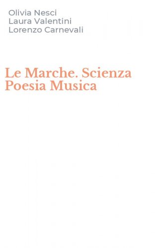 Le Marche. Scienza Poesia Musica