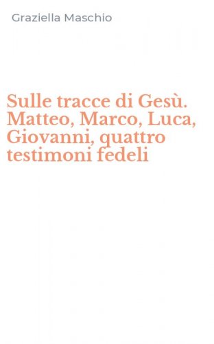 Sulle tracce di Ges&ugrave;. Matteo, Marco, Luca, Giovanni, quattro testimoni fedeli
