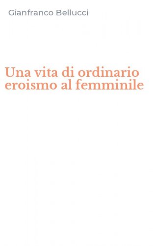 Una vita di ordinario eroismo al femminile