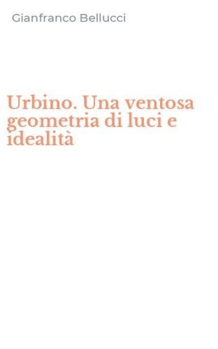 Urbino. Una ventosa geometria di luci e idealit&agrave;