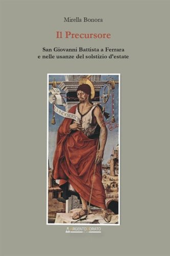 Il precursore. San Giovanni Battista a Ferrara e nelle usanze del solstizio d'estate