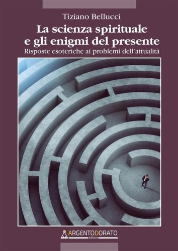 La scienza spirituale e gli enigmi del presente. Risposte esoteriche ai problemi dell'attualit&agrave;