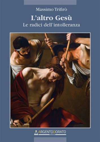 L'altro Ges&ugrave;. Le radici dell'intolleranza