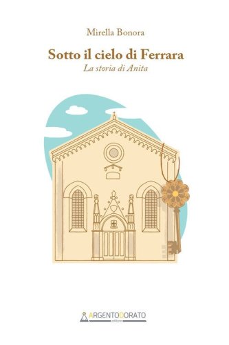 Sotto il cielo di Ferrara. La storia di Anita