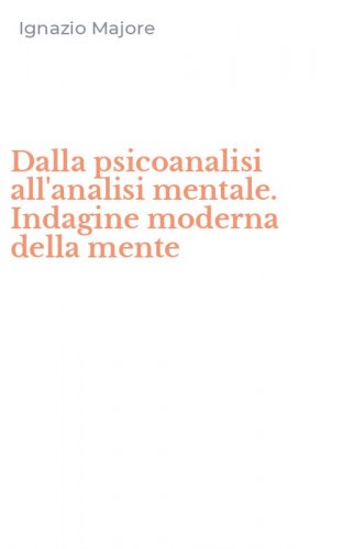 Dalla psicoanalisi all'analisi mentale. Indagine moderna della mente