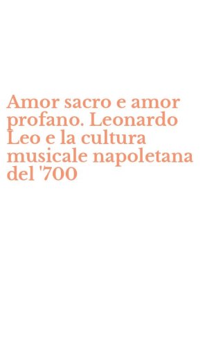 Amor sacro e amor profano. Leonardo Leo e la cultura musicale napoletana del '700