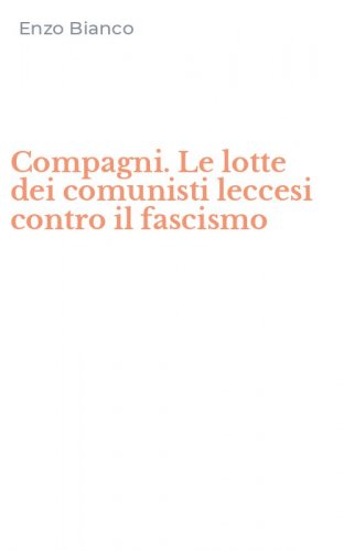 Compagni. Le lotte dei comunisti leccesi contro il fascismo