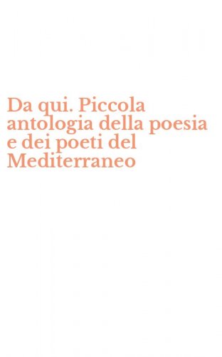 Da qui. Piccola antologia della poesia e dei poeti del Mediterraneo