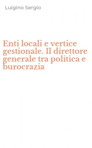 Enti locali e vertice gestionale. Il direttore generale tra politica e burocrazia
