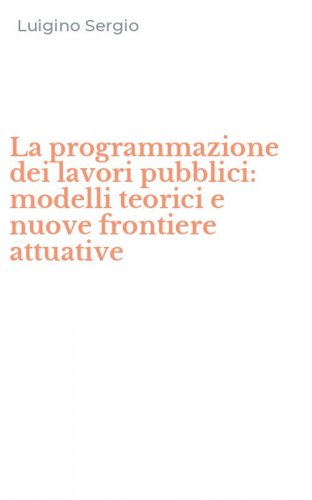 La programmazione dei lavori pubblici: modelli teorici e nuove frontiere attuative