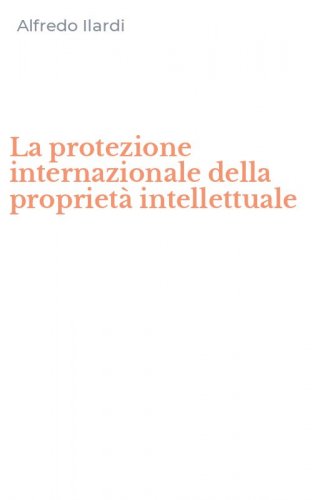 La protezione internazionale della propriet&agrave; intellettuale