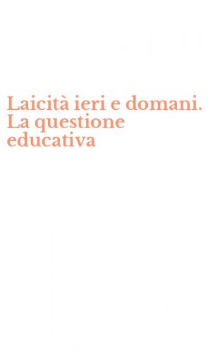 Laicit&agrave; ieri e domani. La questione educativa