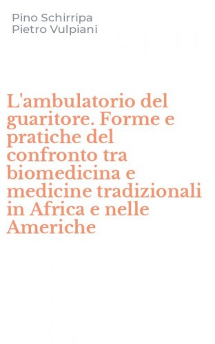 L'ambulatorio del guaritore. Forme e pratiche del confronto tra biomedicina e medicine tradizionali in Africa e nelle Americhe