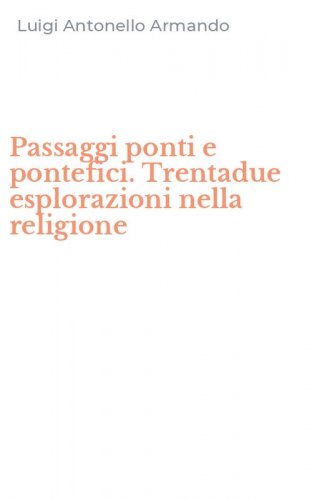 Passaggi ponti e pontefici. Trentadue esplorazioni nella religione