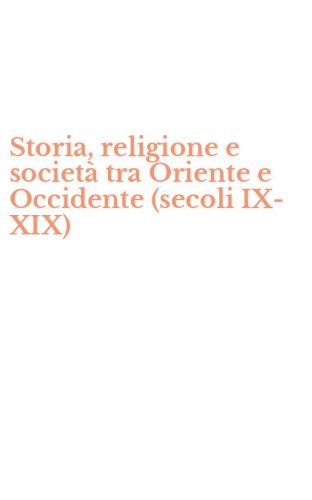 Storia, religione e societ&agrave; tra Oriente e Occidente (secoli IX-XIX)