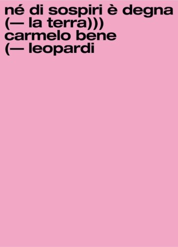 N&eacute; di sospiri &egrave; degna la terra. Carmelo Bene/Giacomo Leopardi