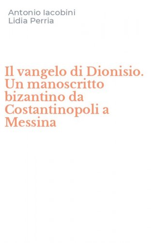 Il vangelo di Dionisio. Un manoscritto bizantino da Costantinopoli a Messina