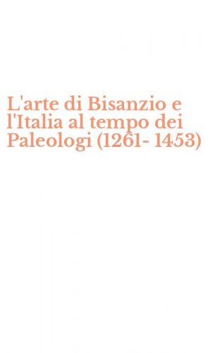 L'arte di Bisanzio e l'Italia al tempo dei Paleologi (1261-1453)