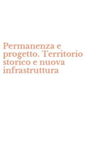 Permanenza e progetto. Territorio storico e nuova infrastruttura