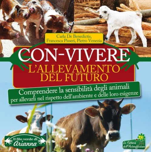 Con-vivere. L'allevamento del futuro. Comprendere la sensibilit&agrave; degli animali per allevarli nel rispetto dell'ambiente e delle loro esigenze
