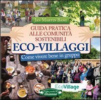 Eco-villaggi. Guida pratica alle comunit&agrave; sostenibili