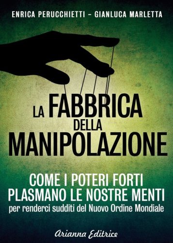 La fabbrica della manipolazione. Come i poteri forti plasmano le nostre menti per renderci sudditi del nuovo ordine mondiale - RENDERCI SUDDITI DEL NUOVO ORDINE MONDIALE (LA)