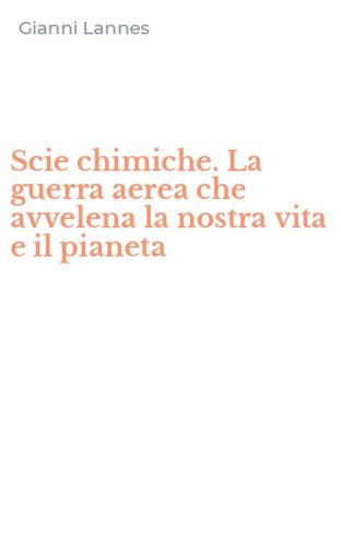 Scie chimiche. La guerra aerea che avvelena la nostra vita e il pianeta