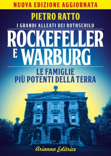 Rockefeller e Warburg. I grandi alleati dei Rothschild. Le famiglie pi&ugrave; potenti della terra