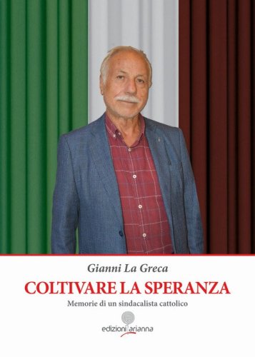 Coltivare la speranza. Memorie di un sindacalista cattolico