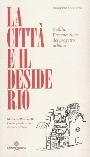 La citt&agrave; e il desiderio. Cefal&ugrave;. Ermeneutiche del progetto urbano