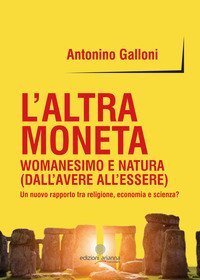 L'altra moneta. Womanesimo e natura (dall'avere all'essere). Un nuovo rapporto tra religione, economia e scienza?