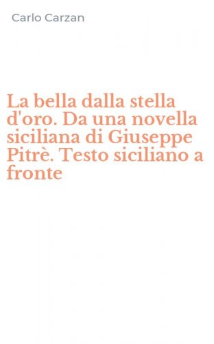 La bella dalla stella d'oro. Da una novella siciliana di Giuseppe Pitr&egrave;. Testo siciliano a fronte