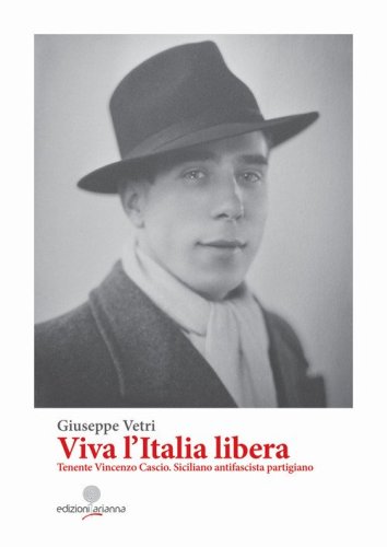 Viva l'Italia libera. Tenente Vincenzo Cascio. Siciliano antifascista partigiano