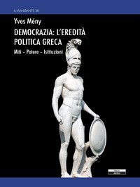 Democrazia: l'eredit&agrave; politica greca. Miti Potere Istituzioni