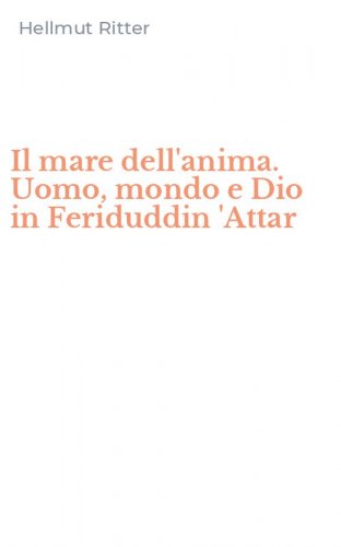 Il mare dell'anima. Uomo, mondo e Dio in Feriduddin 'Attar