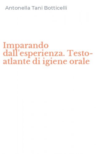 Imparando dall'esperienza. Testo-atlante di igiene orale