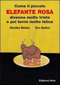 Come il piccolo elefante rosa divenne molto triste e poi torn&ograve; molto felice