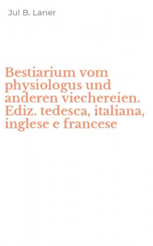 Bestiarium vom physiologus und anderen viechereien. Ediz. tedesca, italiana, inglese e francese